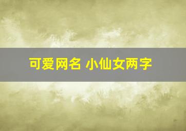 可爱网名 小仙女两字